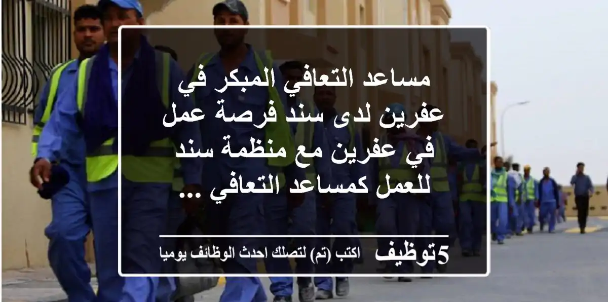 مساعد التعافي المبكر في عفرين لدى سند فرصة عمل في عفرين مع منظمة سند للعمل كمساعد التعافي ...