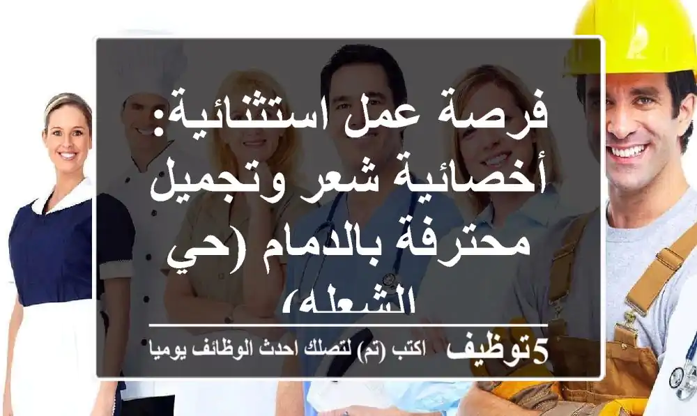 فرصة عمل استثنائية: أخصائية شعر وتجميل محترفة بالدمام (حي الشعله)