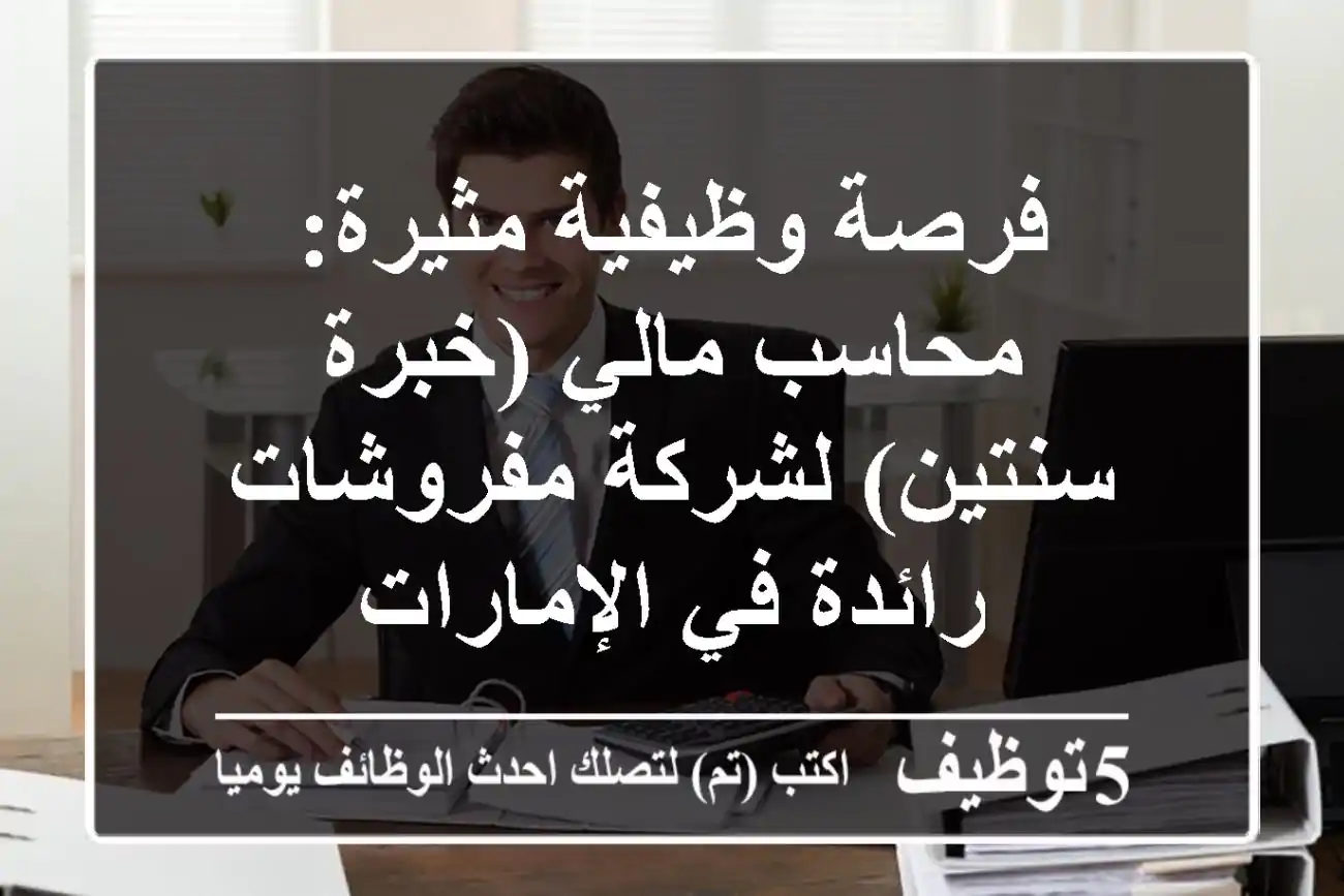 فرصة وظيفية مثيرة: محاسب مالي (خبرة سنتين) لشركة مفروشات رائدة في الإمارات
