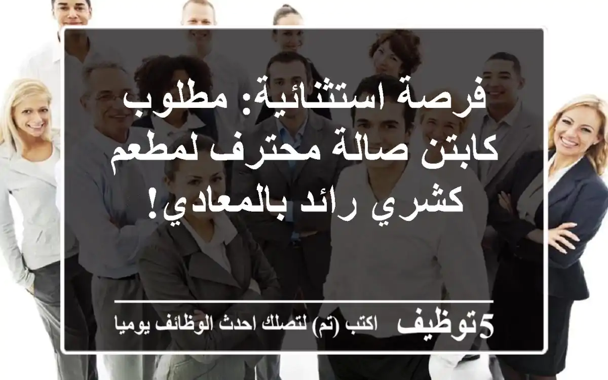 فرصة استثنائية: مطلوب كابتن صالة محترف لمطعم كشري رائد بالمعادي!