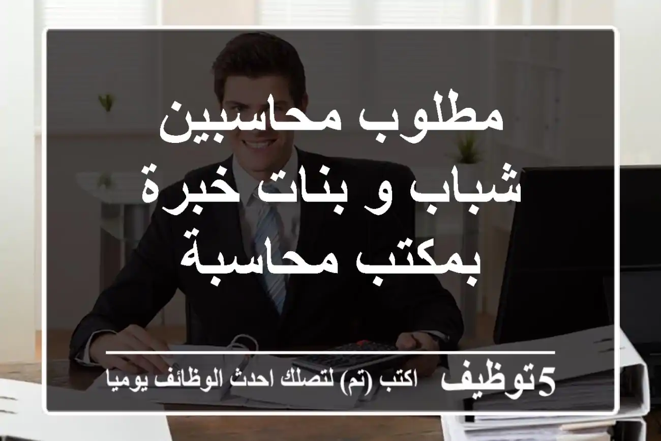 مطلوب محاسبين شباب و بنات خبرة بمكتب محاسبة
