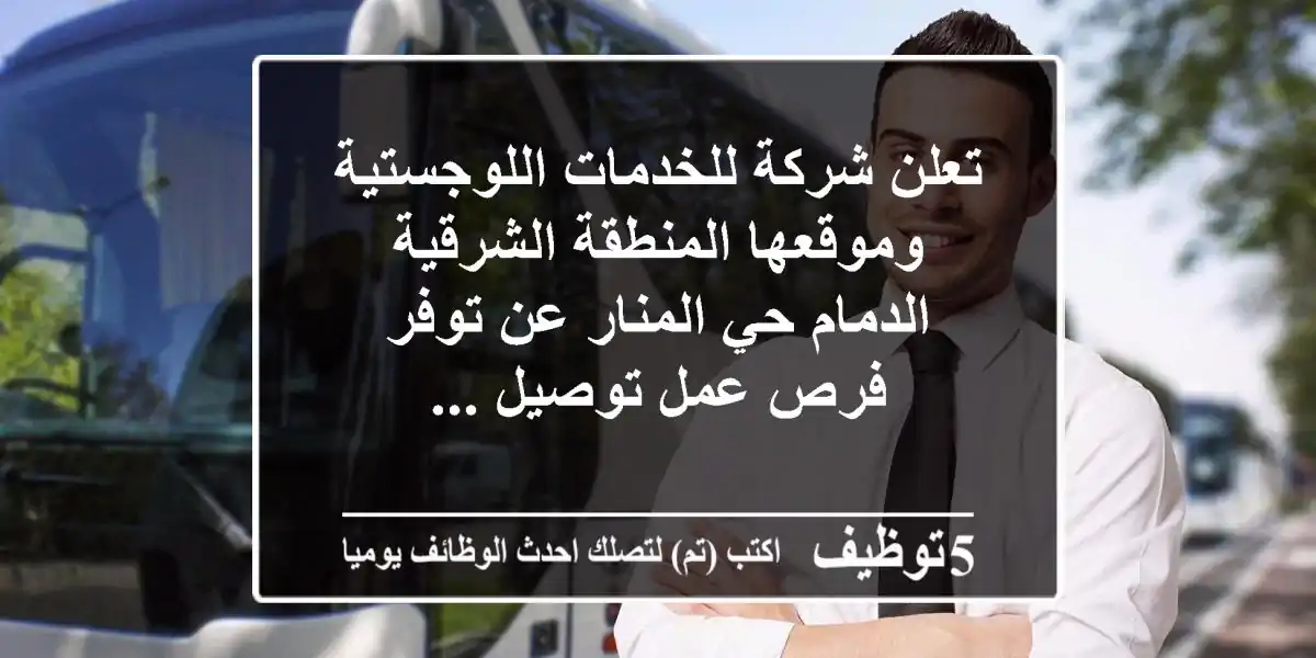 تعلن شركة للخدمات اللوجستية وموقعها المنطقة الشرقية الدمام حي المنار عن توفر فرص عمل توصيل ...