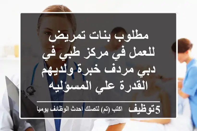 مطلوب بنات تمريض للعمل في مركز طبي في دبي مردف خبرة ولديهم القدرة علي المسؤليه