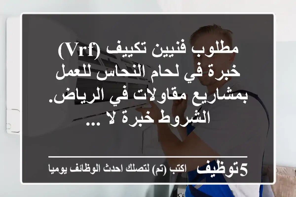 مطلوب فنيين تكييف (vrf) خبرة في لحام النحاس للعمل بمشاريع مقاولات في الرياض. الشروط خبرة لا ...