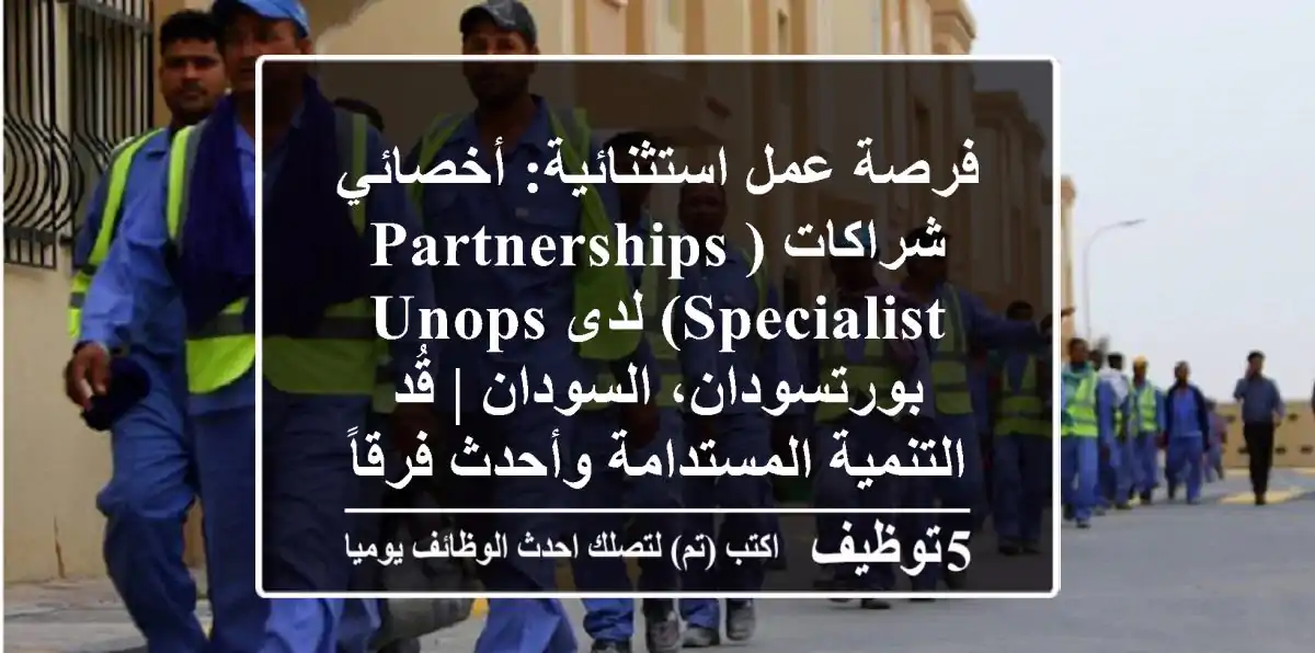 فرصة عمل استثنائية: أخصائي شراكات (Partnerships Specialist) لدى UNOPS - بورتسودان، السودان | قُد التنمية المستدامة وأحدث فرقاً