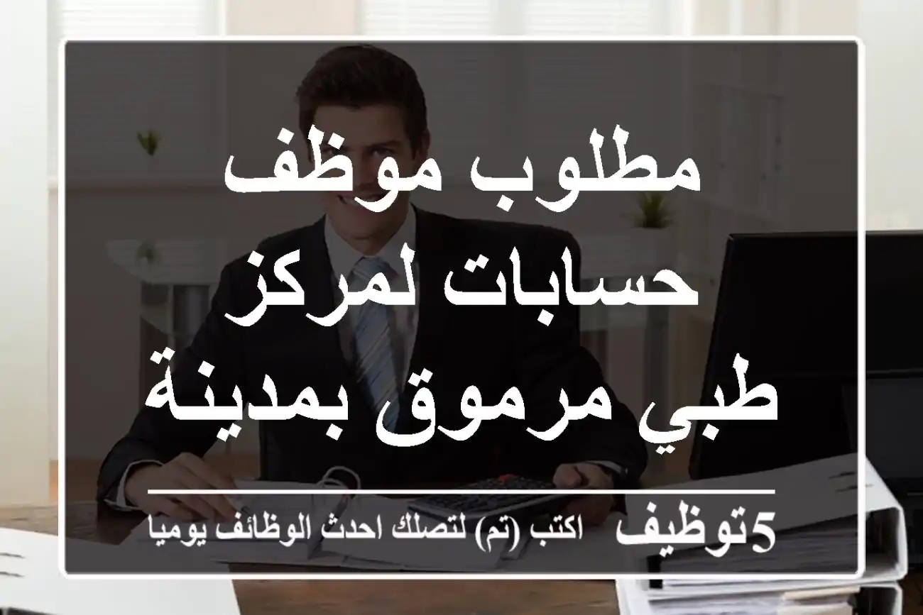 مطلوب موظف حسابات لمركز طبي مرموق بمدينة نصر