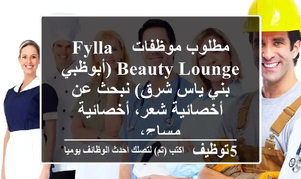 مطلوب موظفات - fylla beauty lounge (أبوظبي - بني ياس شرق) نبحث عن أخصائية شعر، أخصائية مساج، ...