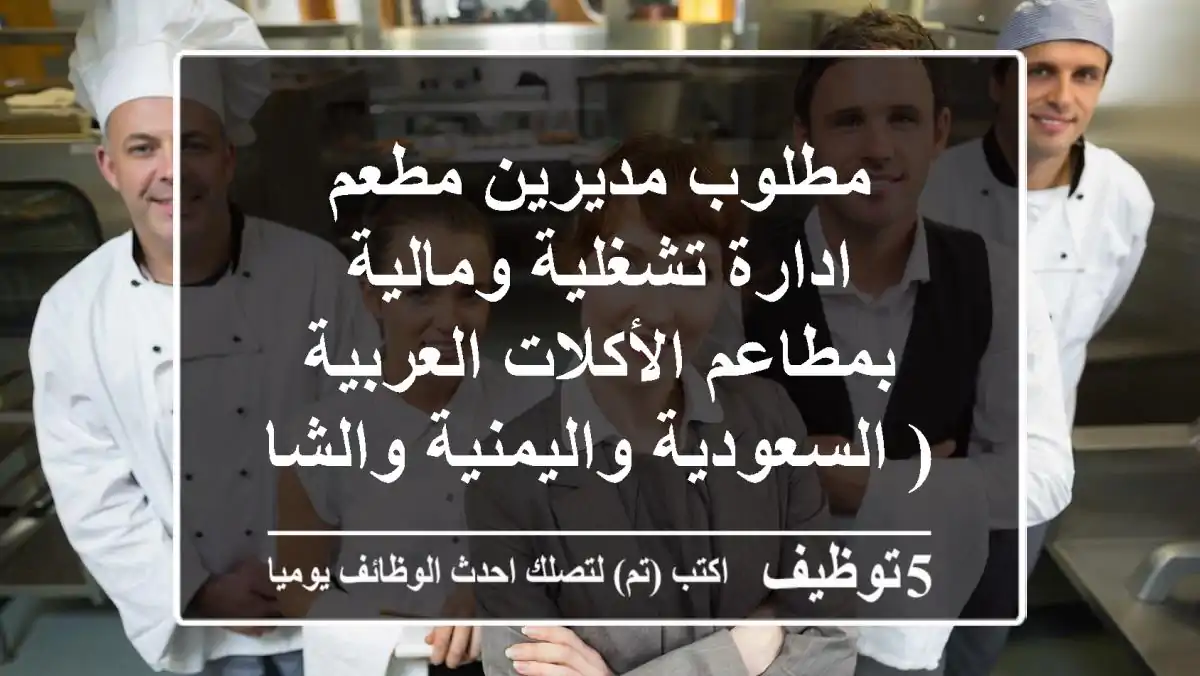 مطلوب مديرين مطعم ادارة تشغلية ومالية بمطاعم الأكلات العربية ( السعودية واليمنية والشامية) للعمل بكبرى المطاعم بالمدنية المنورة 