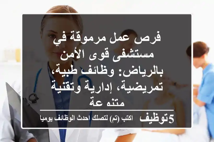 فرص عمل مرموقة في مستشفى قوى الأمن بالرياض: وظائف طبية، تمريضية، إدارية وتقنية متنوعة