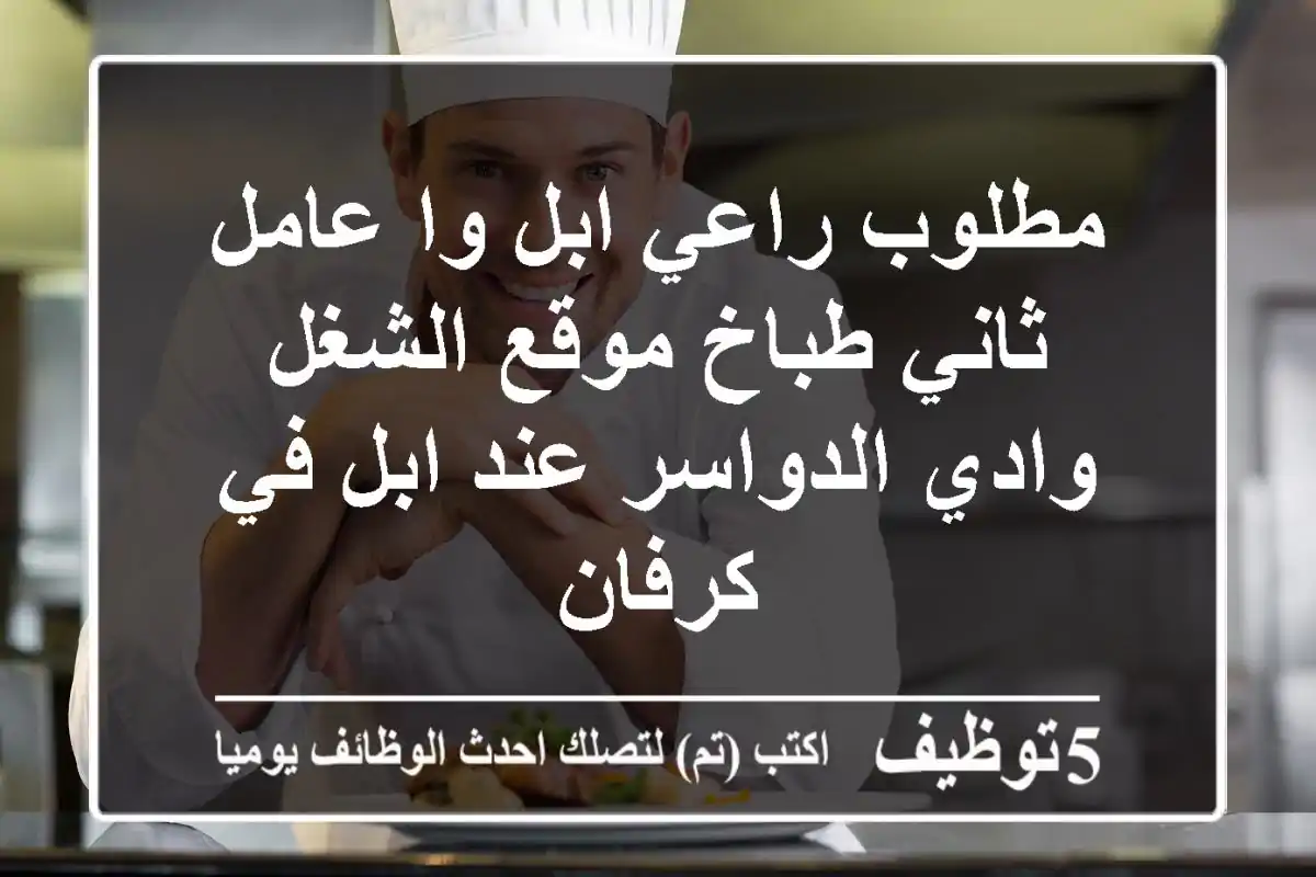 مطلوب راعي ابل وا عامل ثاني طباخ موقع الشغل وادي الدواسر عند ابل في كرفان