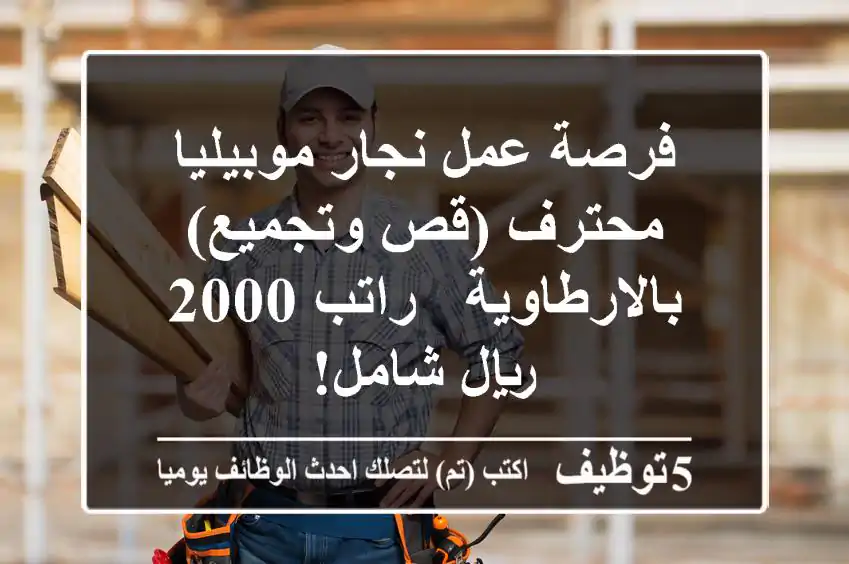 فرصة عمل نجار موبيليا محترف (قص وتجميع) بالارطاوية - راتب 2000 ريال شامل!